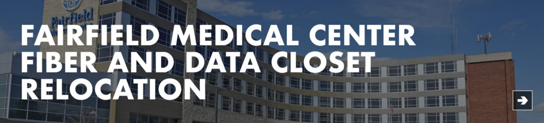 Fairfield Medical Center Fiber and Data Closet Relocation